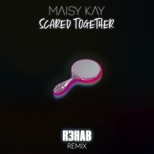 Scared Together (R3hab Remix) - Maisy Kay