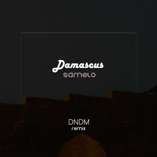Damascus (DNDM Remix) - Samelo