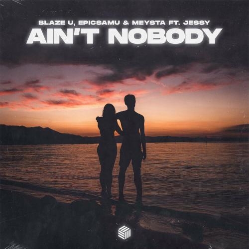 Ain't Nobody (Loves Me Better) - Blaze U, Epicsamu & MEYSTA feat. Jessy