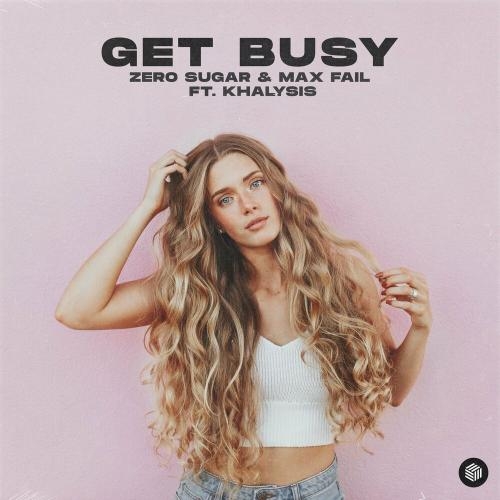 Get Busy - Zero Sugar, Max Fail & Khalysis