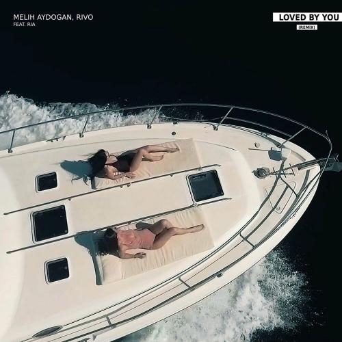 Loved By You (Rivo Remix) - Melih Aydogan feat. Ria