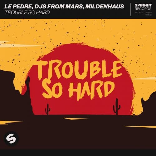 Trouble So Hard - Le Pedre feat. DJs From Mars & Mildenhaus