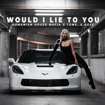 Would I Lie To You - Romanian House Mafia, toms., Rose