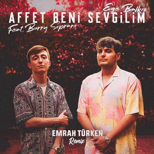 Affet Beni Sevgilim (Emrah Turken Remix) - Ege Balkiz, BURRY SOPRANO & Emrah Türken