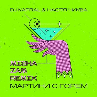 Мартини с горем (Misha Zam Remix) - Настя Чиква, Misha ZAM, Dj Kapral