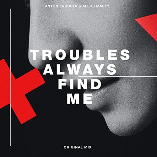 Troubles Always Find Me - Anton Lacosta, Aleks Marty