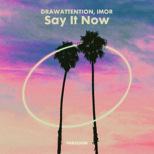 Say It Now - DRAWATTENTION feat. IMOR