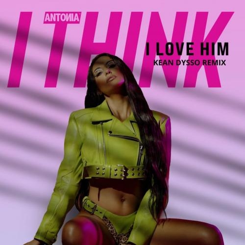 I Think I Love Him (Kean Dysso Remix) - Antonia