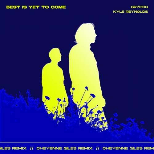 Best Is Yet To Come (Cheyenne Giles Remix) - Gryffin feat. Kyle Reynolds