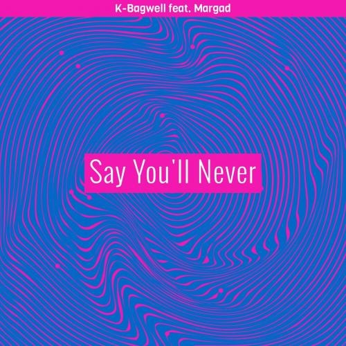Say You'll Never - K-Bagwell feat. Margad