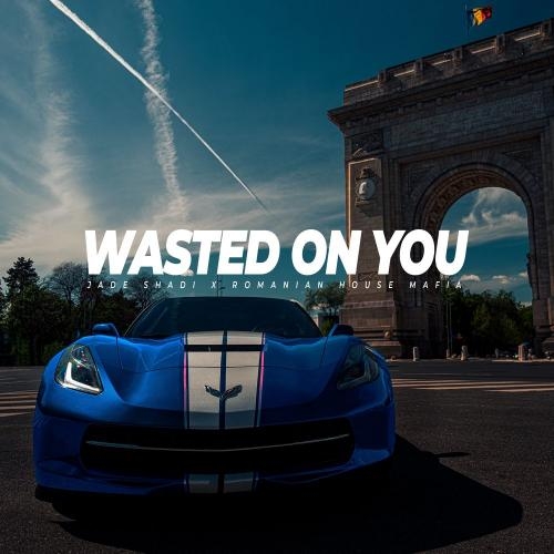 Wasted on You - Jade Shadi feat. Romanian House Mafia