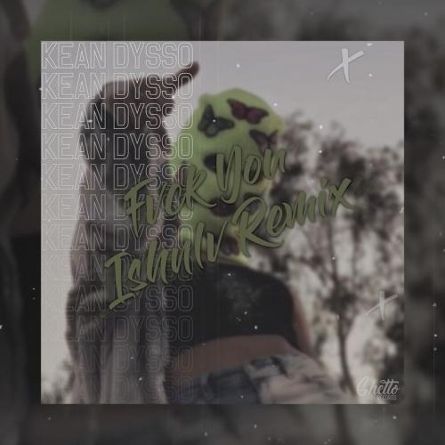 FVCK YOU (ISHNLV Remix) - KEAN DYSSO